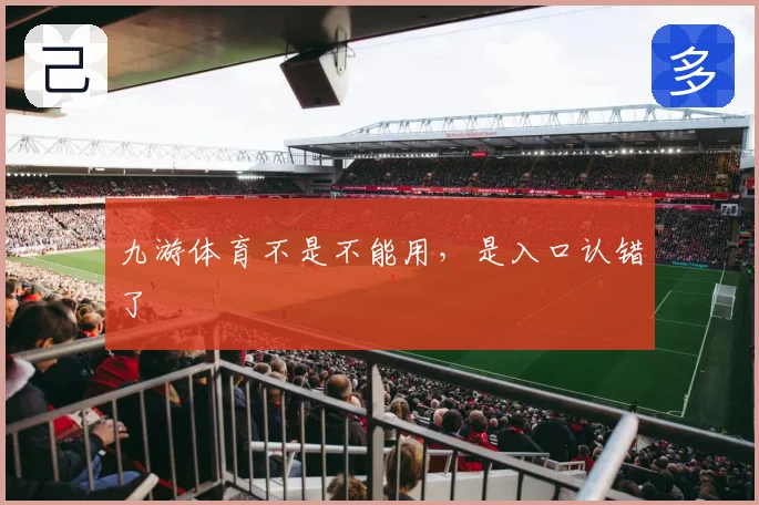 九游体育不是不能用，是入口认错了