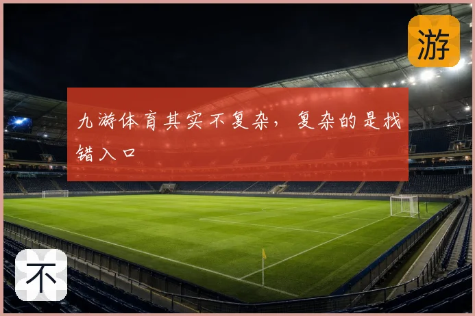 九游体育其实不复杂，复杂的是找错入口